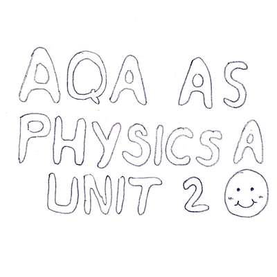 AQA AS Physics A Unit 2